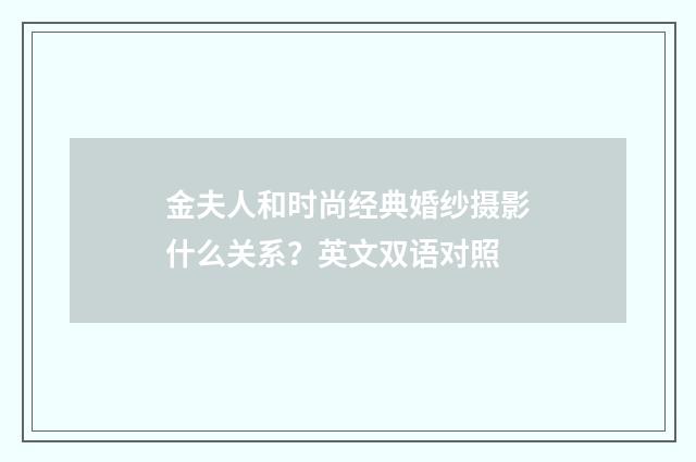 金夫人和时尚经典婚纱摄影什么关系?英文双语对照
