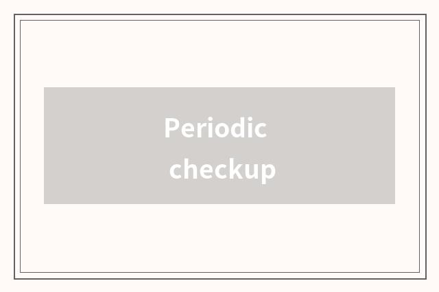 Periodic checkup