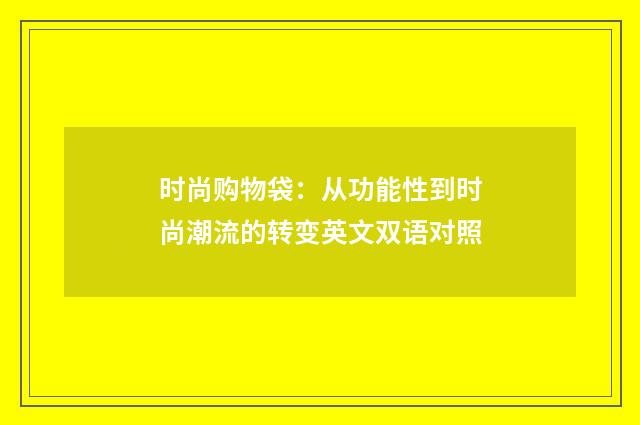 时尚购物袋:从功能性到时尚潮流的转变英文双语对照