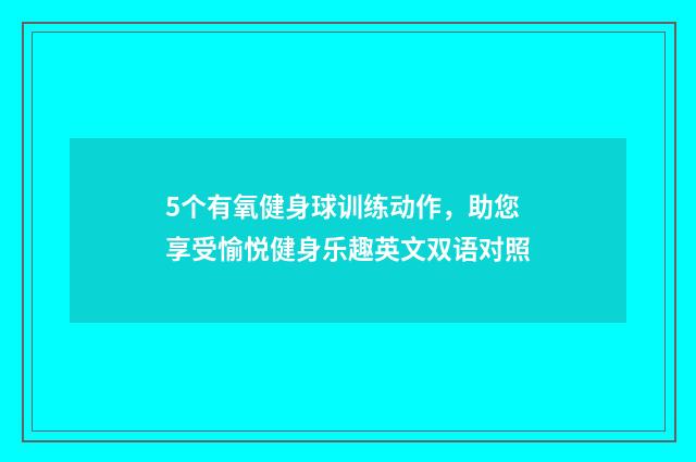 5个有氧健身球训练动作，助您享受愉悦健身乐趣英文双语对照