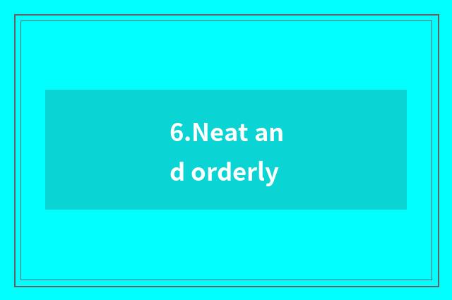 6.Neat and orderly