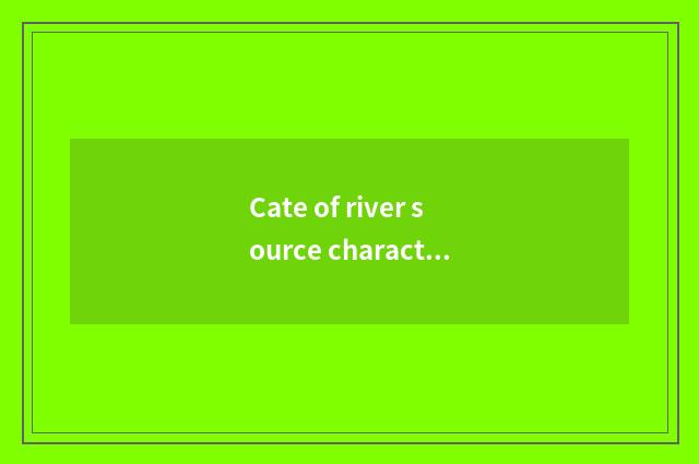 Cate of river source characteristic