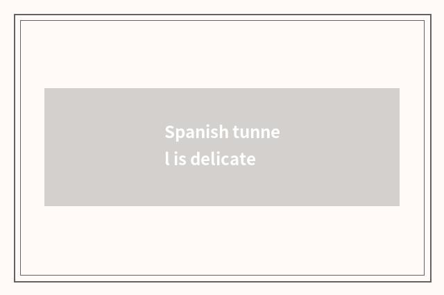Spanish tunnel is delicate