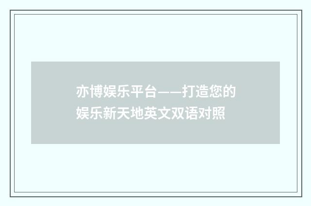 亦博娱乐平台——打造您的娱乐新天地英文双语对照