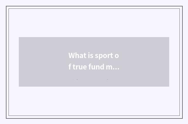 What is sport of true fund medal?