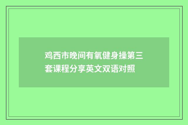鸡西市晚间有氧健身操第三套课程分享英文双语对照