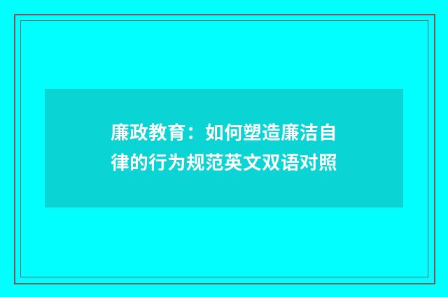 廉政教育:如何塑造廉洁自律的行为规范英文双语对照