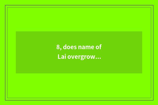 8, does name of Lai overgrown with weeds eat?