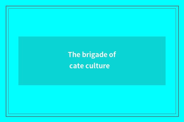 The brigade of cate culture