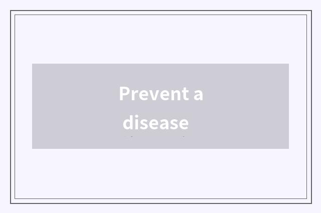 Prevent a disease