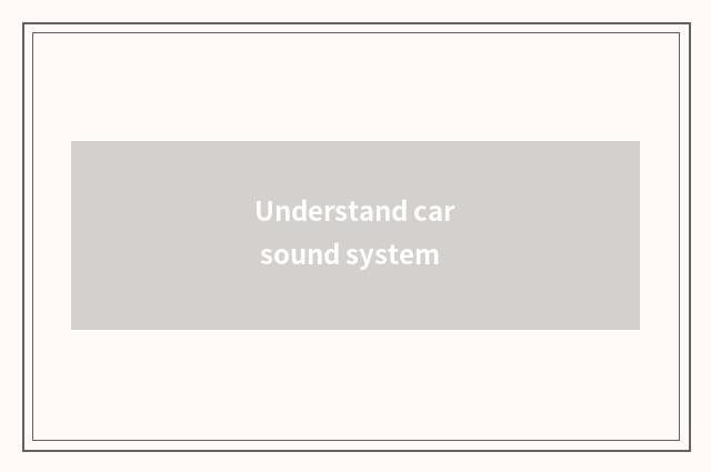 Understand car sound system