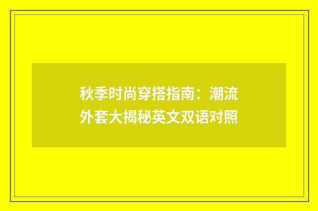 秋季时尚穿搭指南:潮流外套大揭秘英文双语对照