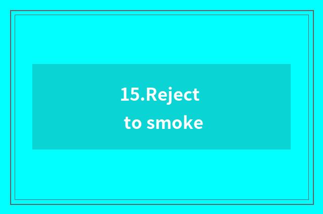 15.Reject to smoke