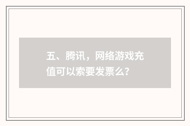 五、腾讯,网络游戏充值可以索要发票么?