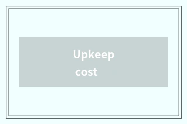 Upkeep cost