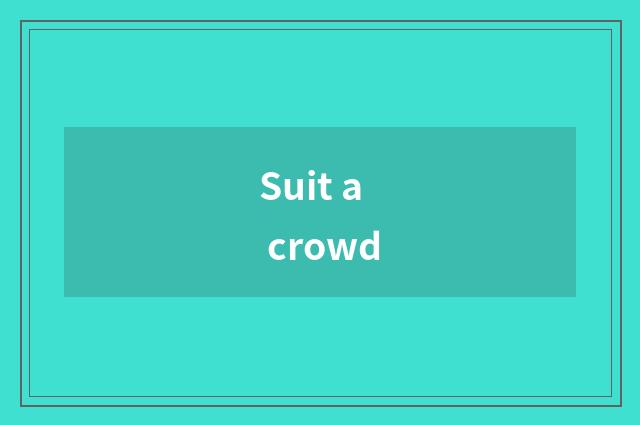 Suit a crowd