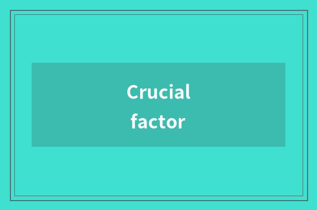 Crucial factor