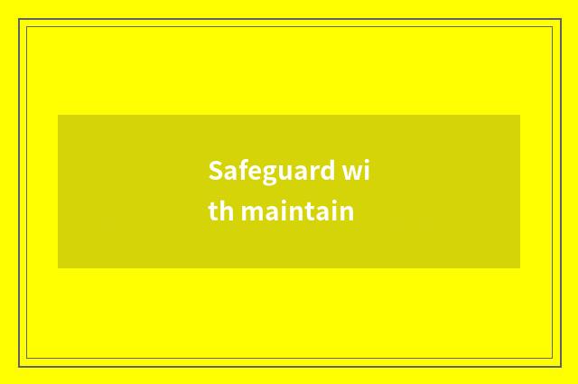 Safeguard with maintain