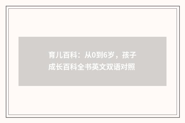 育儿百科:从0到6岁,孩子成长百科全书英文双语对照