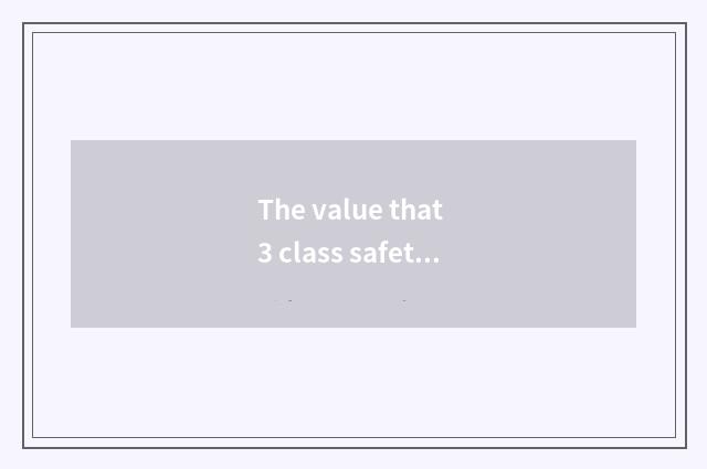 The value that 3 class safety teachs