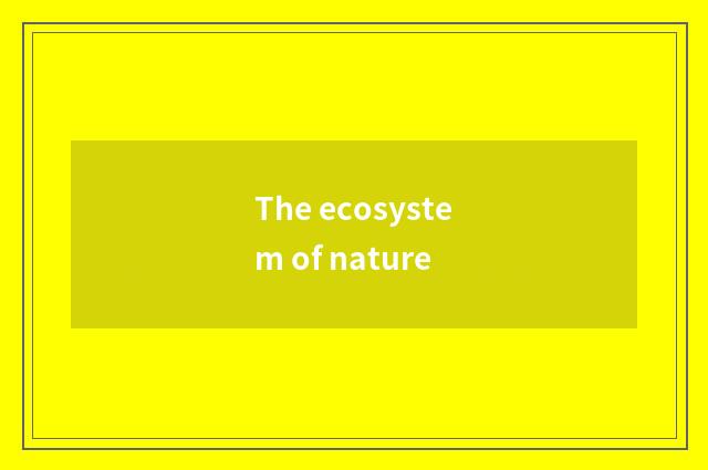 The ecosystem of nature