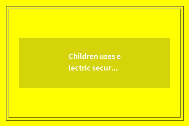 Children uses electric security