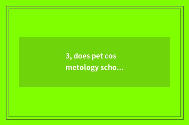 3, does pet cosmetology school have a living quarter?