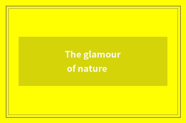 The glamour of nature