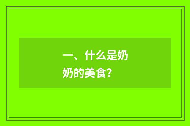一、什么是奶奶的美食?