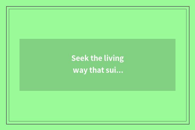 Seek the living way that suits oneself