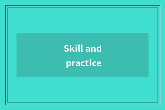 Skill and practice