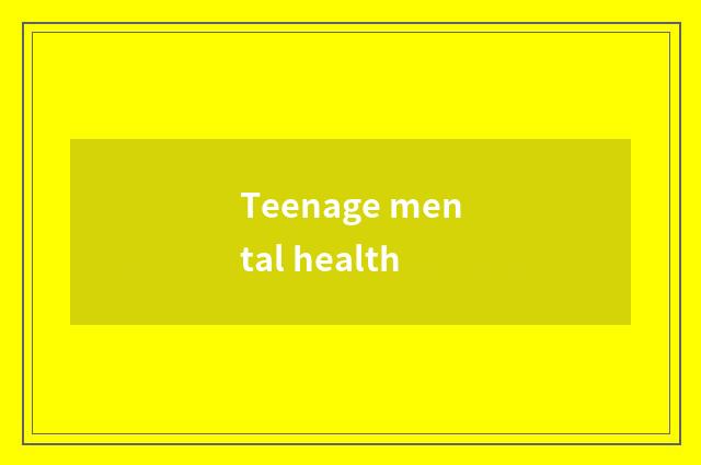 Teenage mental health