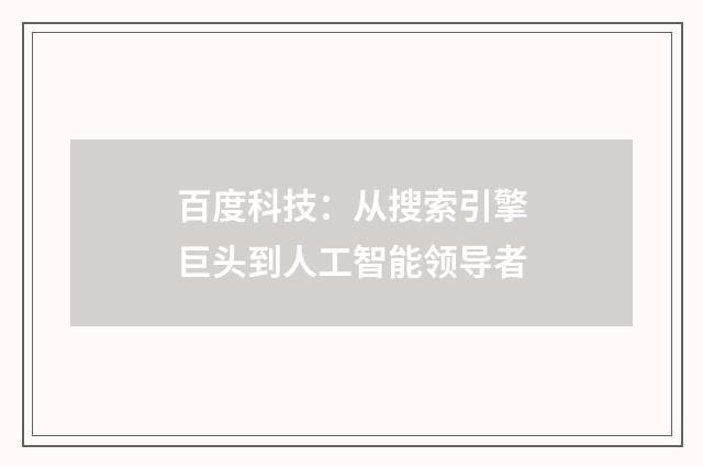 百度科技:从搜索引擎巨头到人工智能领导者