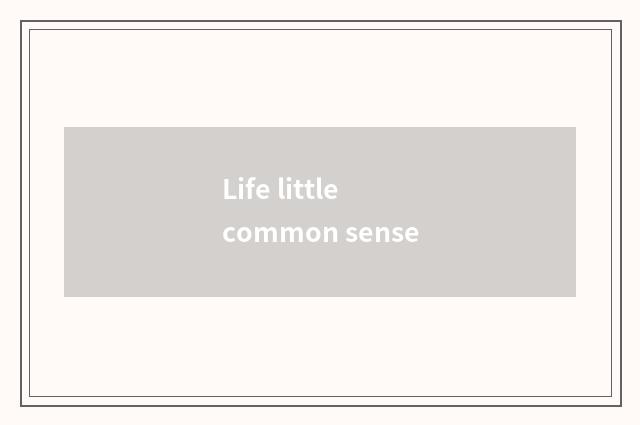 Life little common sense