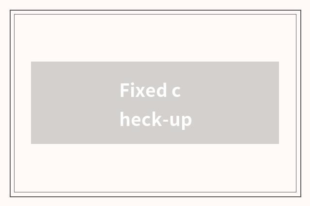 Fixed check-up