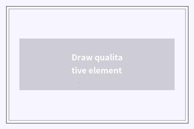 Draw qualitative element