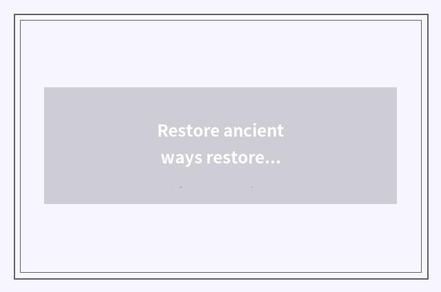 Restore ancient ways restore ancient ways restore ancient ways