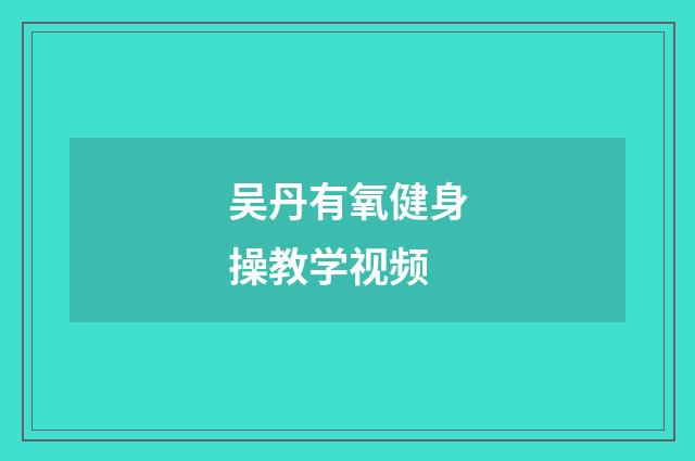 吴丹有氧健身操教学视频
