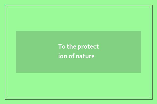 To the protection of nature