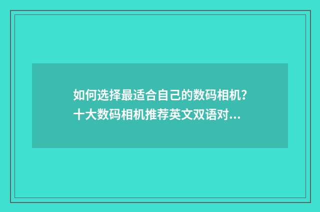 如何选择最适合自己的数码相机?十大数码相机推荐英文双语对照