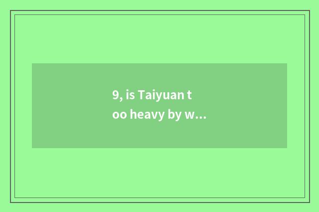 9, is Taiyuan too heavy by who is garden of culture originality industry develop