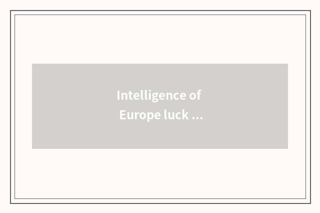 Intelligence of Europe luck rich lives in systematic advantage