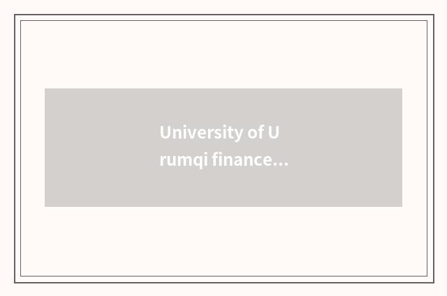 University of Urumqi finance and economics: Obtain employment foreground
