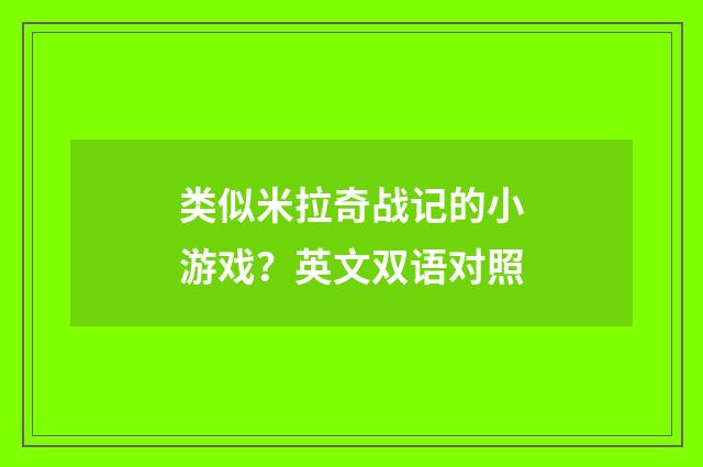 类似米拉奇战记的小游戏?英文双语对照