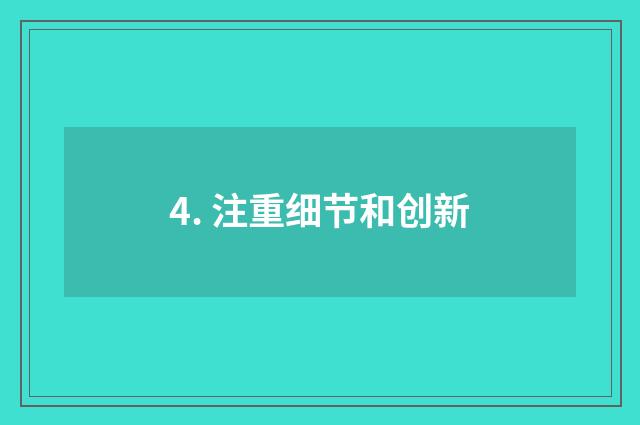 4. 注重细节和创新