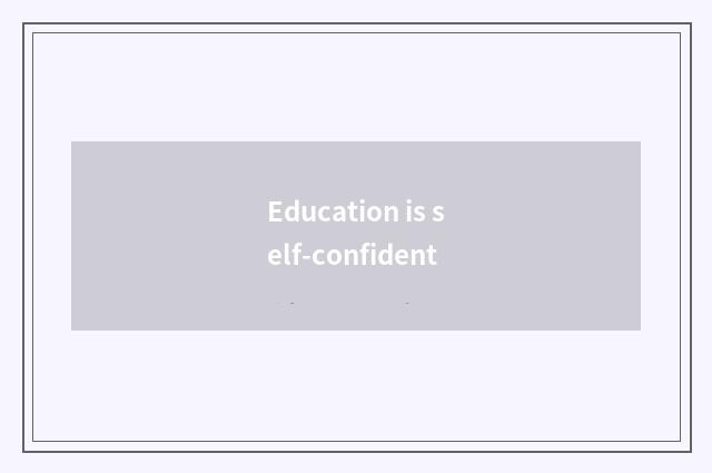 Education is self-confident