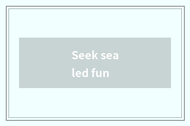Seek sealed fun