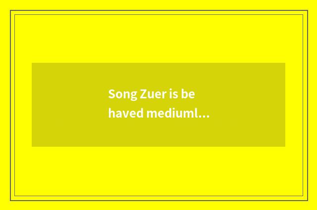Song Zuer is behaved mediumly in work of movie and TV