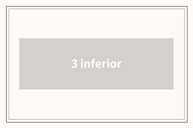 3 inferior