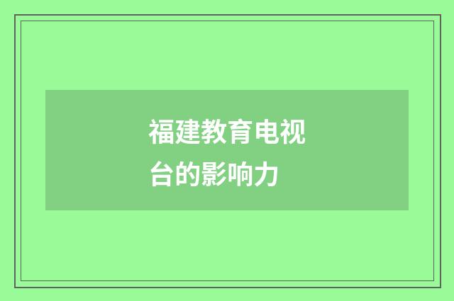 福建教育电视台的影响力